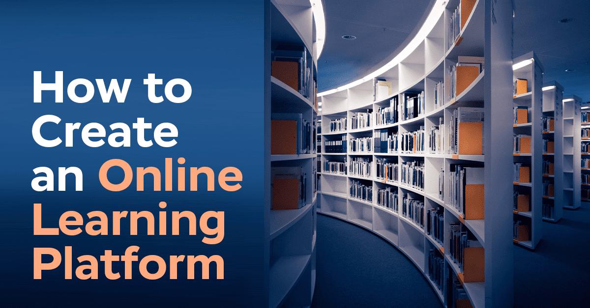 How to Create an Online Learning Platform: Key Tips